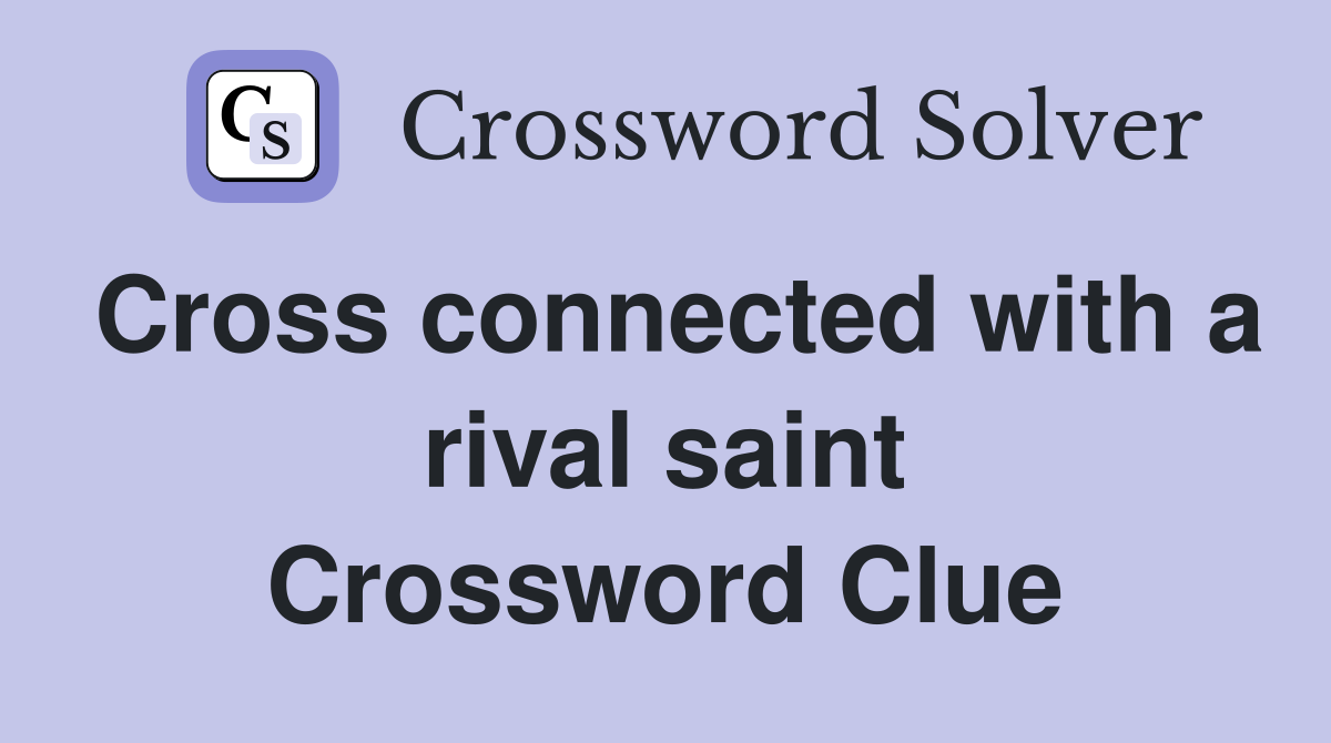 Cross connected with a rival saint Crossword Clue