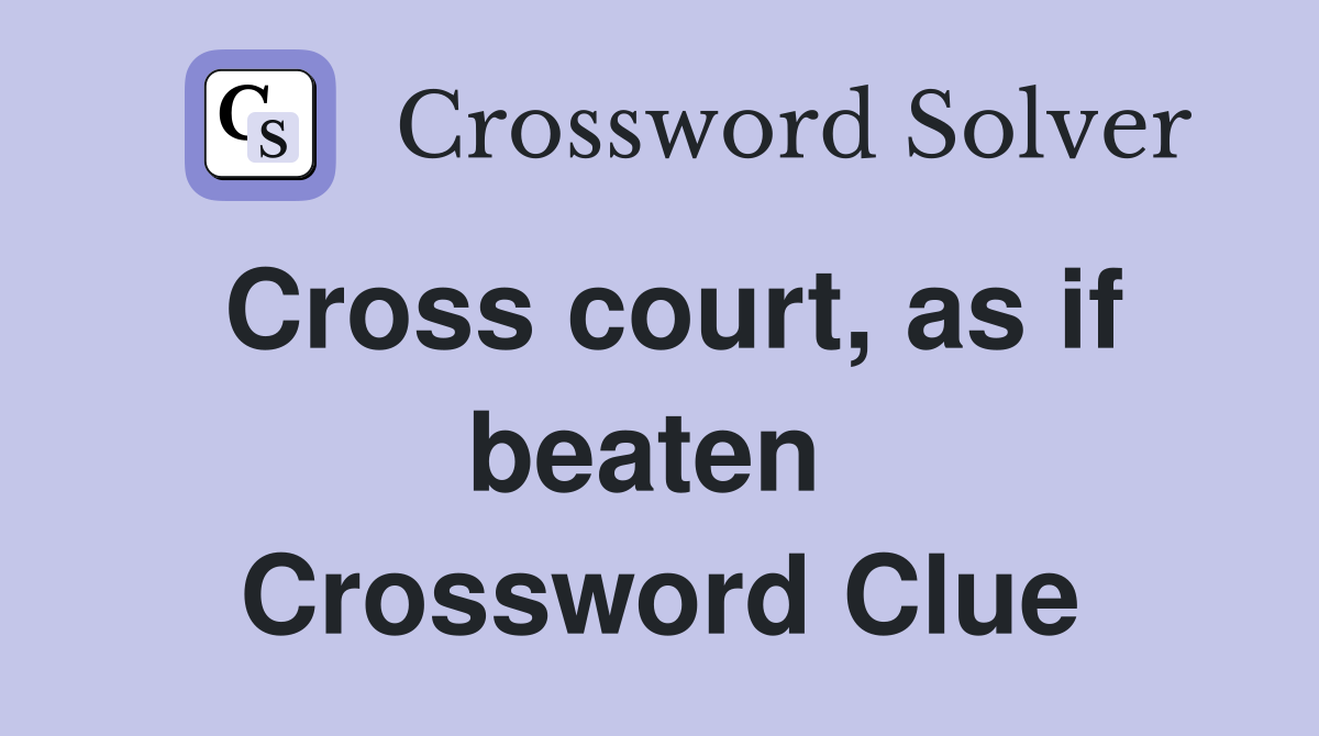 Cross court, as if beaten  Crossword Clue