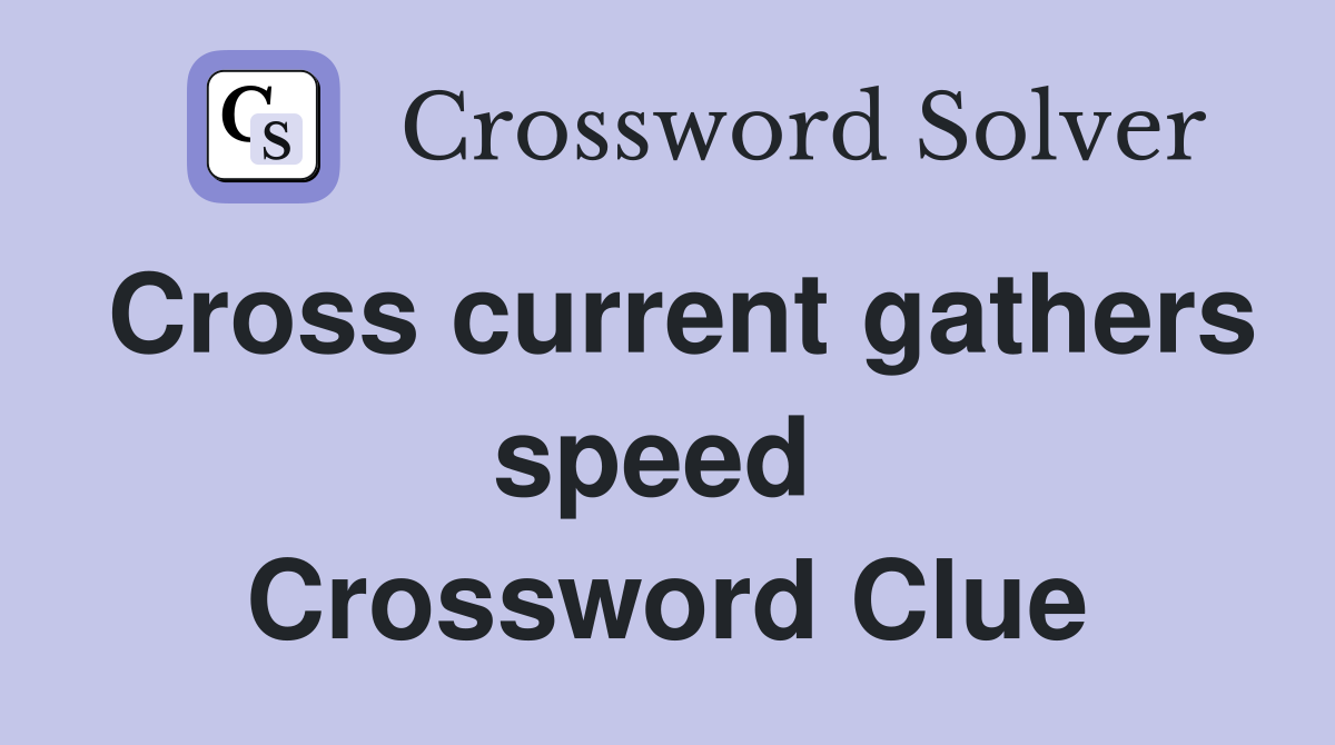 Cross current gathers speed  Crossword Clue