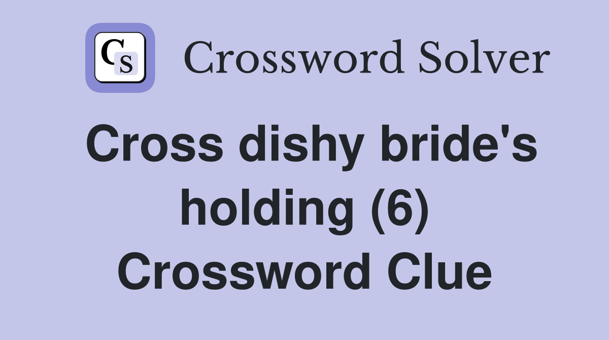 Cross dishy bride's holding (6) Crossword Clue
