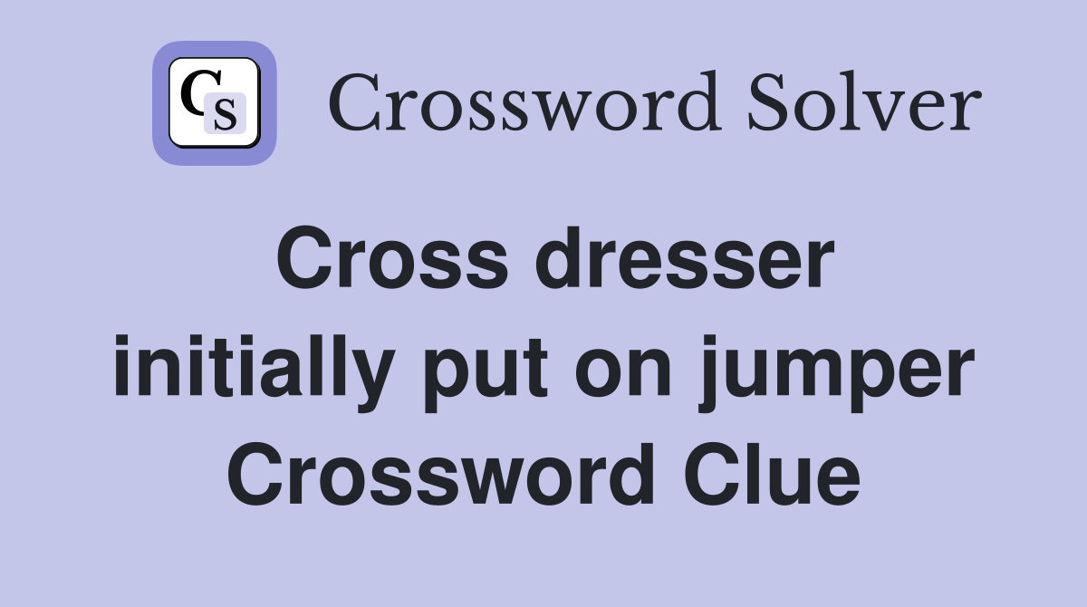 Cross dresser initially put on jumper Crossword Clue