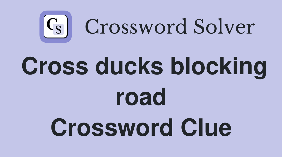 Cross ducks blocking road Crossword Clue