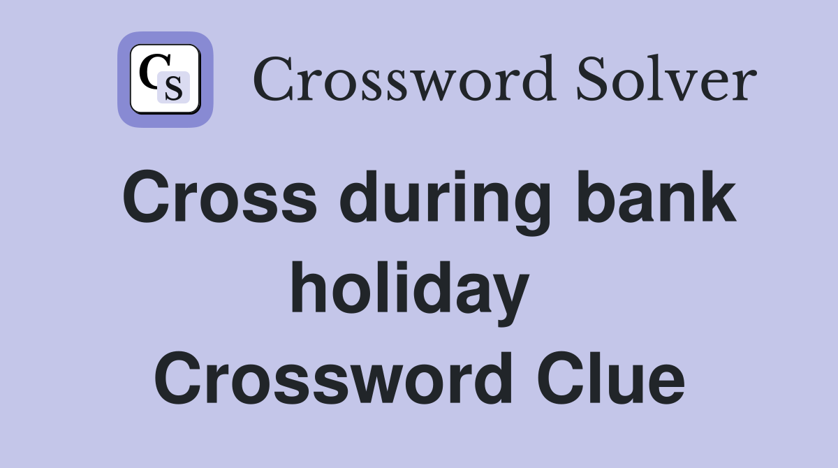 Cross during bank holiday  Crossword Clue