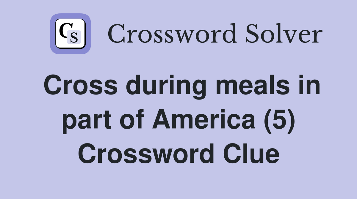 Cross during meals in part of America (5) Crossword Clue