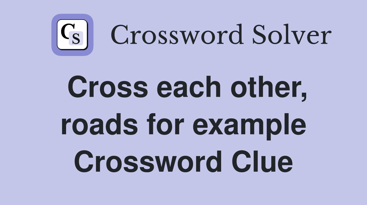 Cross each other, roads for example Crossword Clue