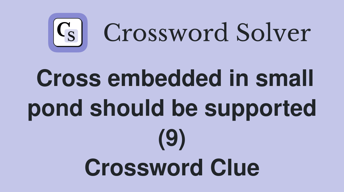 Cross embedded in small pond should be supported (9) Crossword Clue