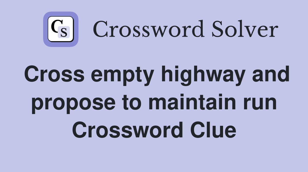 Cross empty highway and propose to maintain run Crossword Clue