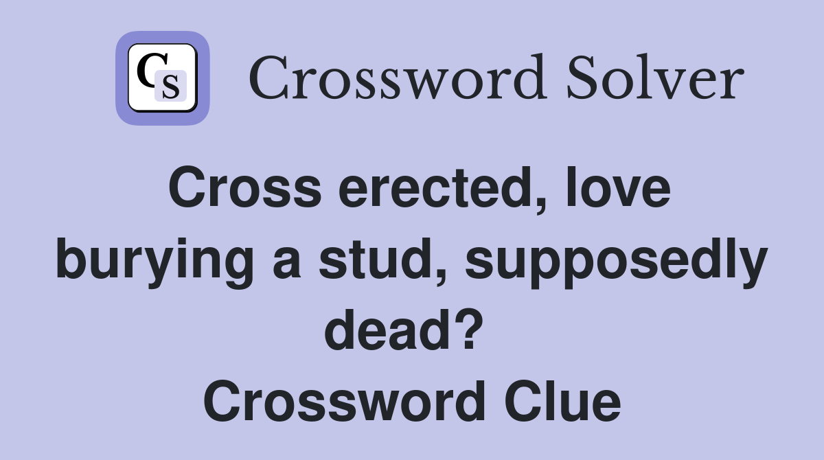 Cross erected, love burying a stud, supposedly dead?  Crossword Clue