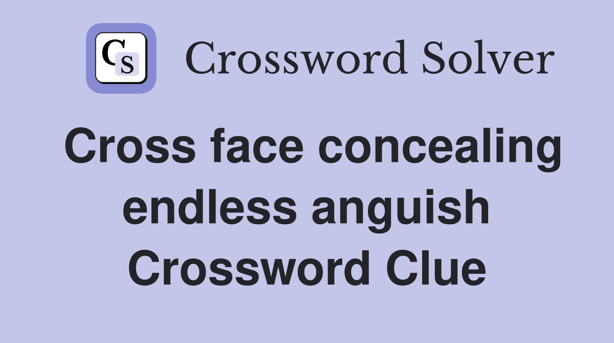 Cross face concealing endless anguish Crossword Clue