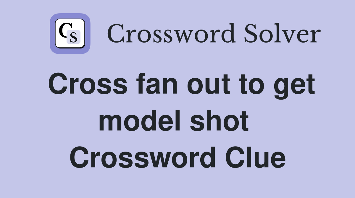 Cross fan out to get model shot  Crossword Clue
