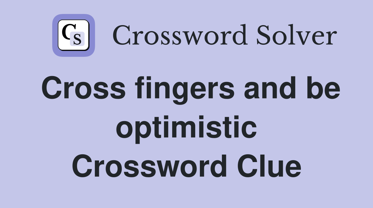 Cross fingers and be optimistic Crossword Clue