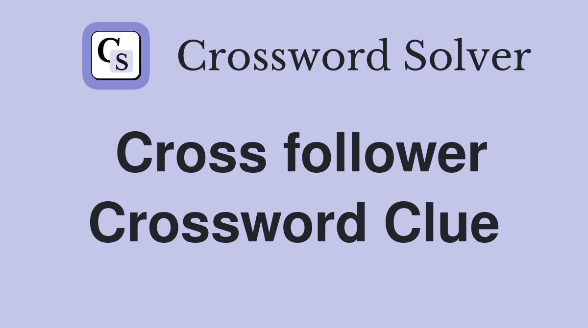 Cross follower Crossword Clue
