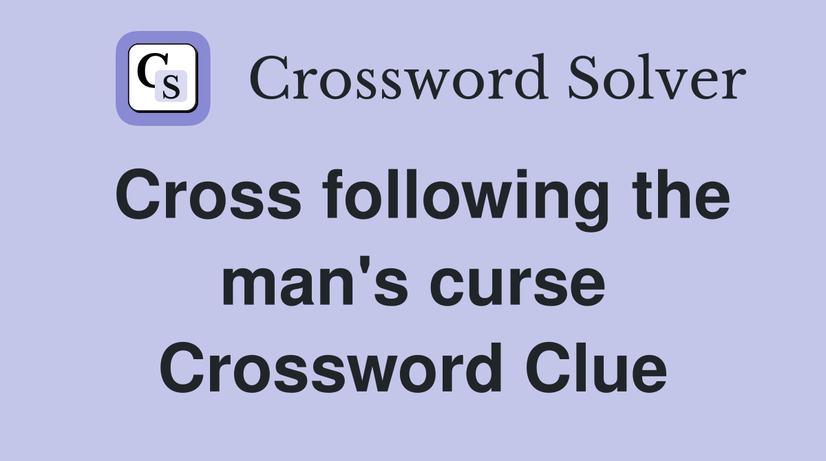 Cross following the man's curse Crossword Clue