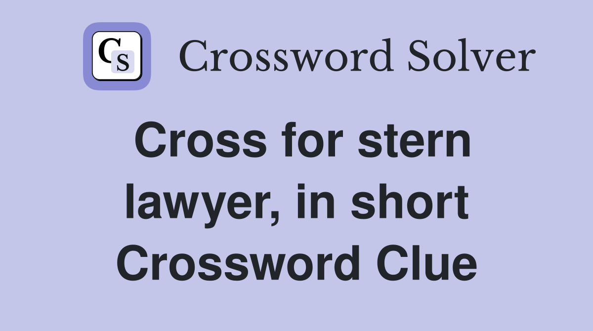 Cross for stern lawyer, in short Crossword Clue