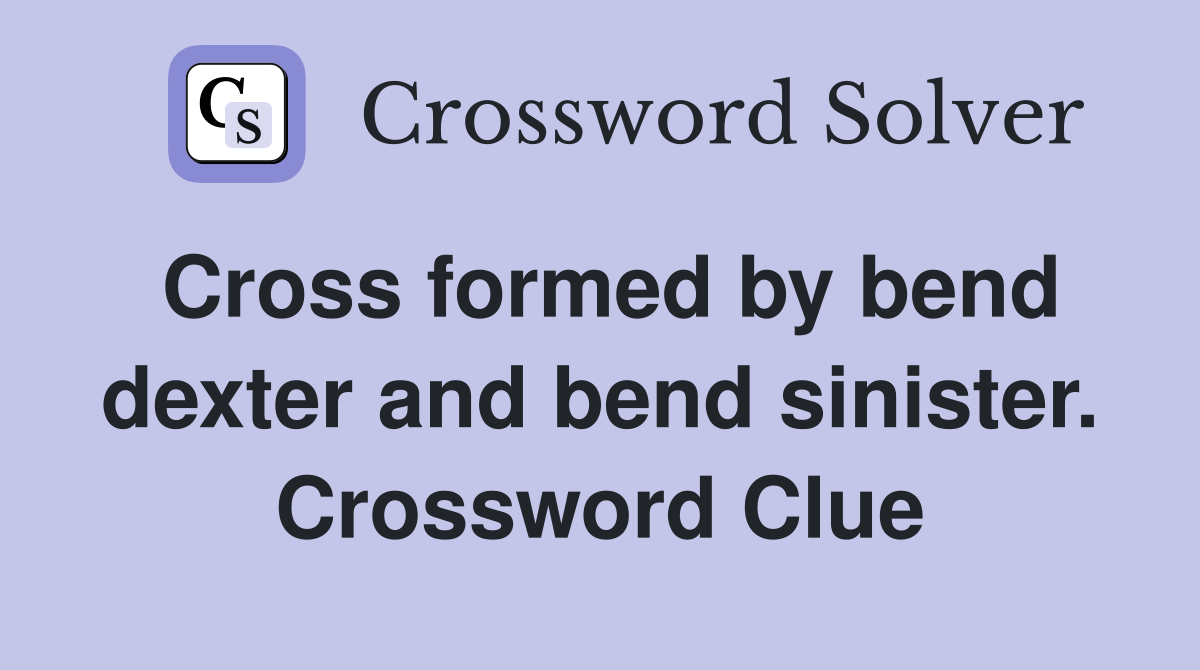 Cross formed by bend dexter and bend sinister. Crossword Clue
