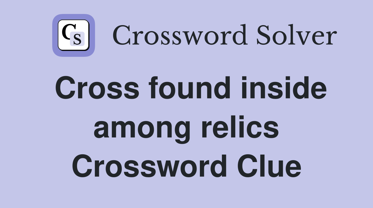 Cross found inside among relics Crossword Clue