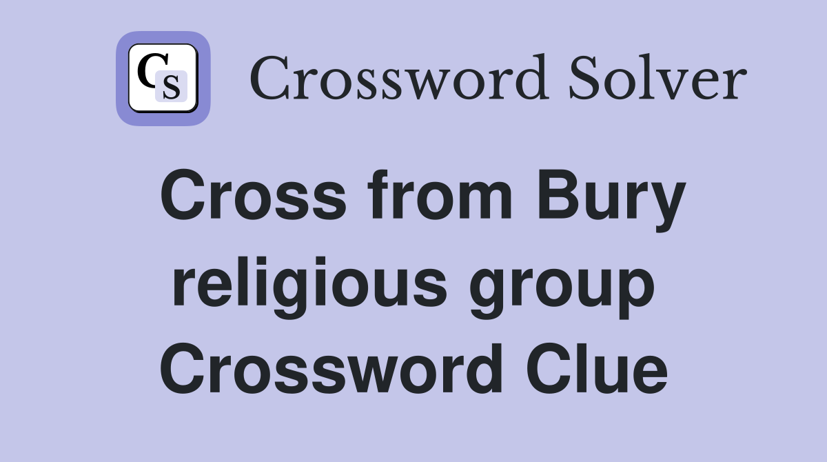Cross from Bury religious group Crossword Clue