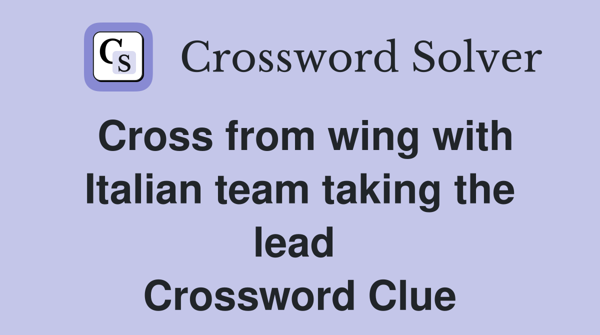 Cross from wing with Italian team taking the lead  Crossword Clue