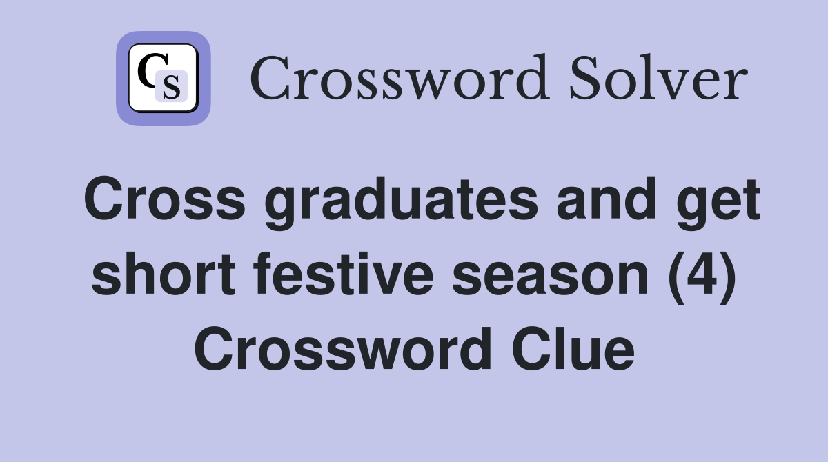 Cross graduates and get short festive season (4) Crossword Clue