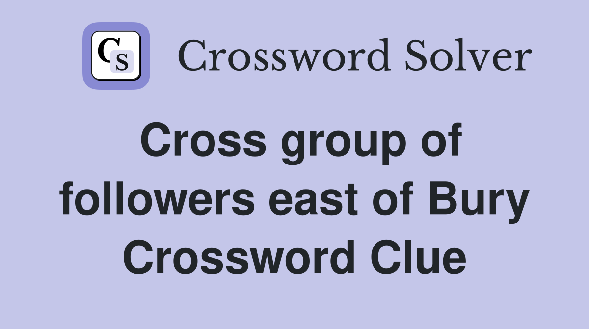 Cross group of followers east of Bury Crossword Clue