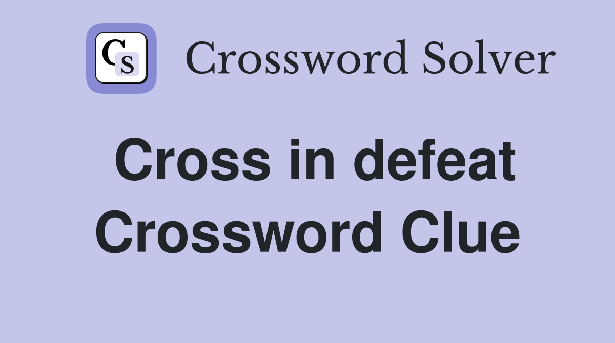 Cross in defeat Crossword Clue