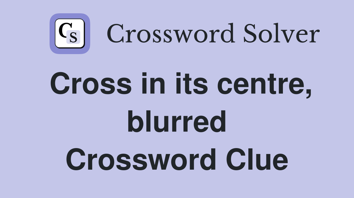 Cross in its centre, blurred Crossword Clue