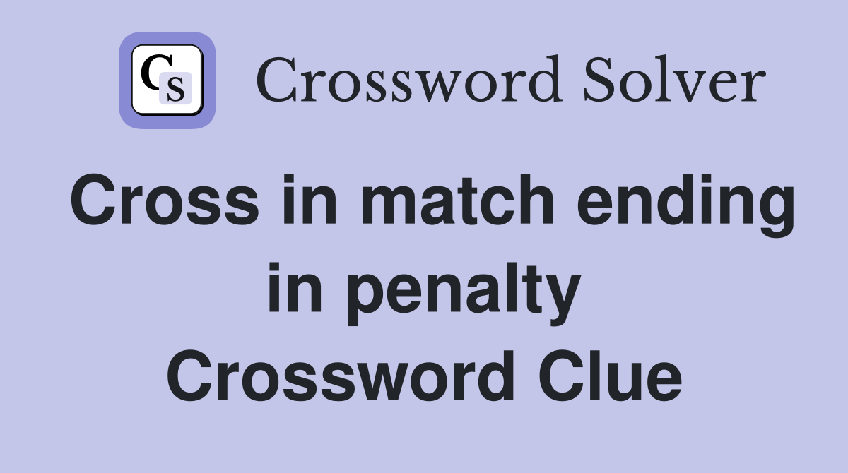Cross in match ending in penalty Crossword Clue
