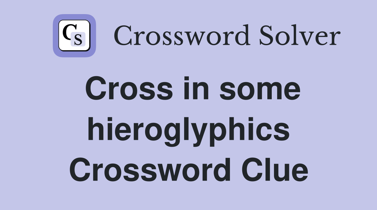 Cross in some hieroglyphics Crossword Clue