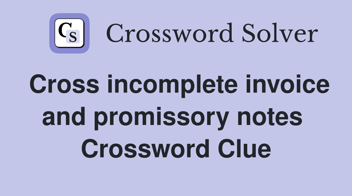 Cross incomplete invoice and promissory notes  Crossword Clue