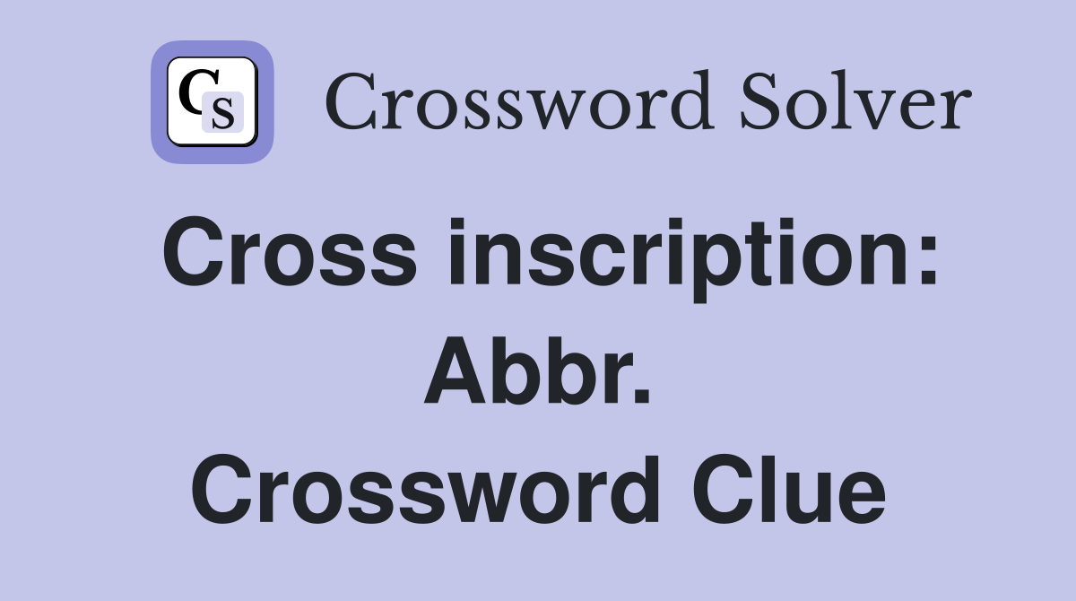 Cross inscription: Abbr. Crossword Clue