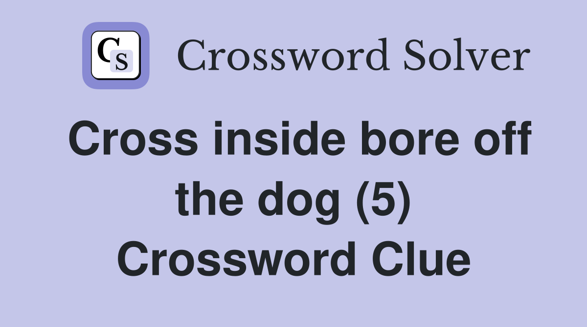 Cross inside bore off the dog (5) Crossword Clue