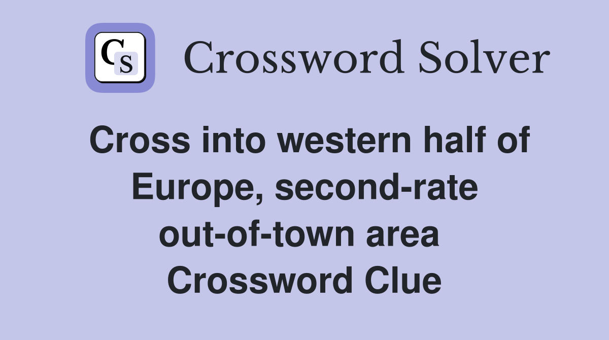 Cross into western half of Europe, second-rate out-of-town area  Crossword Clue