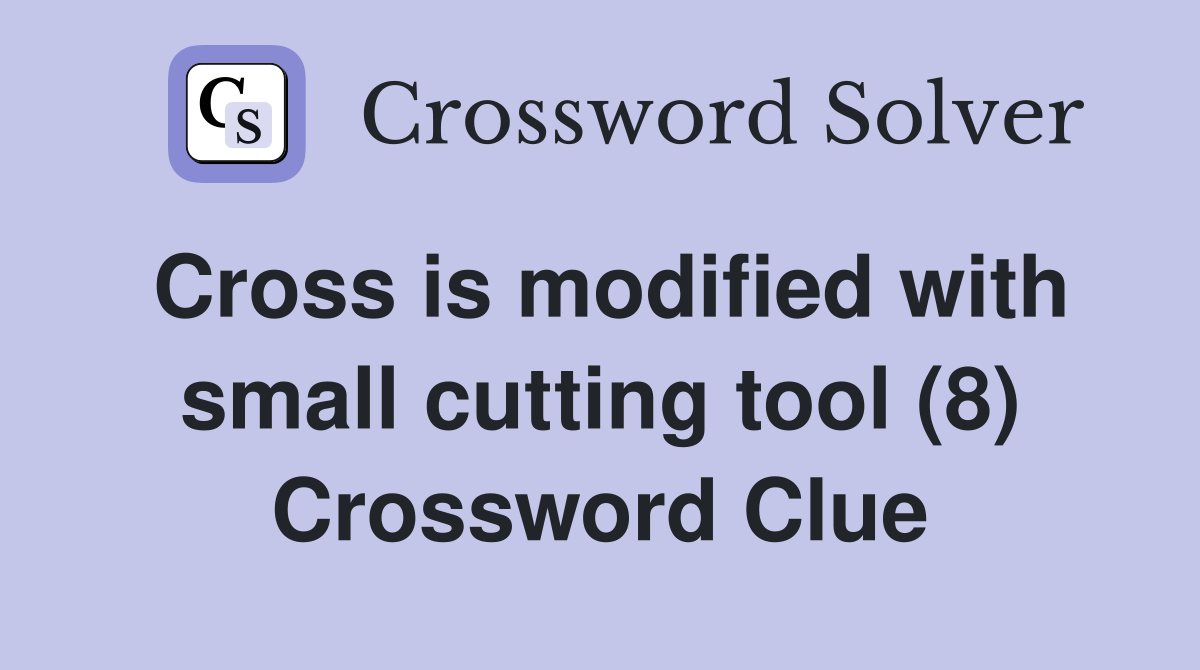 Cross is modified with small cutting tool (8) Crossword Clue