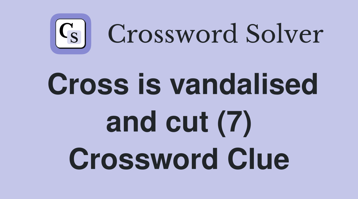 Cross is vandalised and cut (7) Crossword Clue