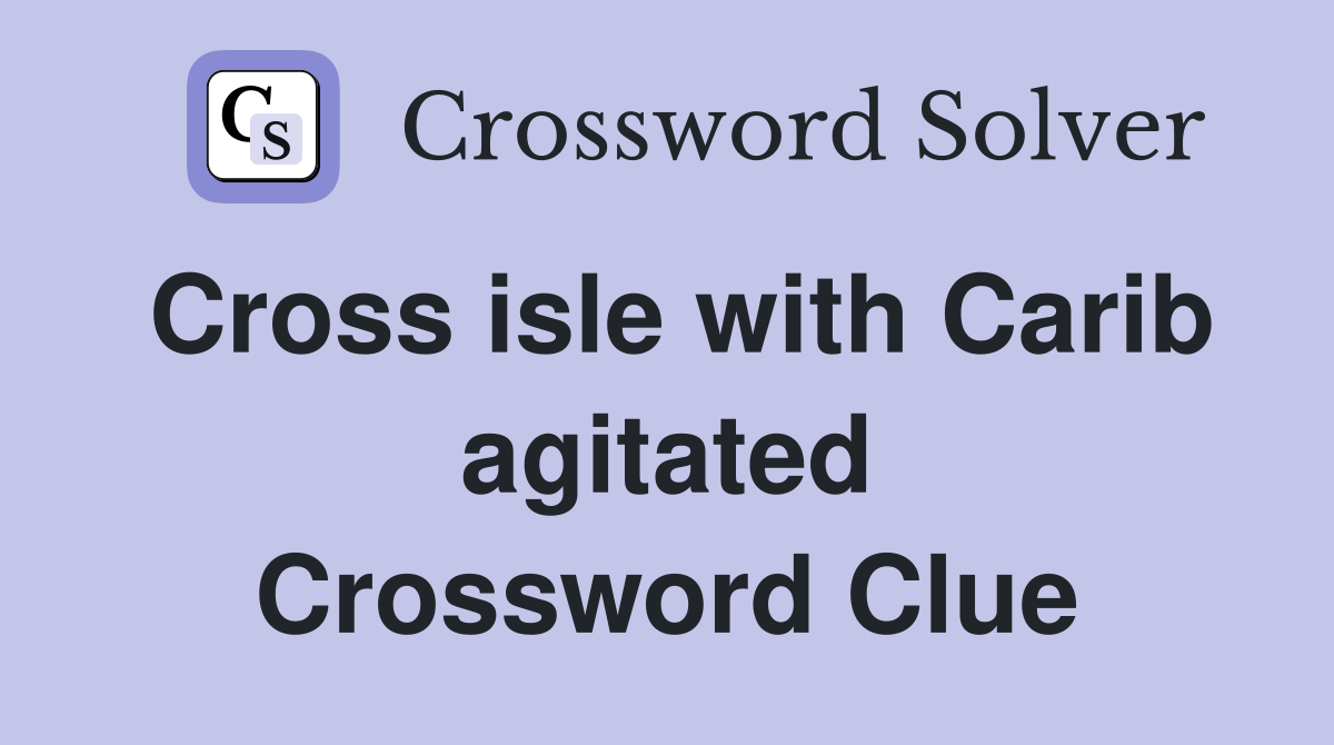Cross isle with Carib agitated Crossword Clue