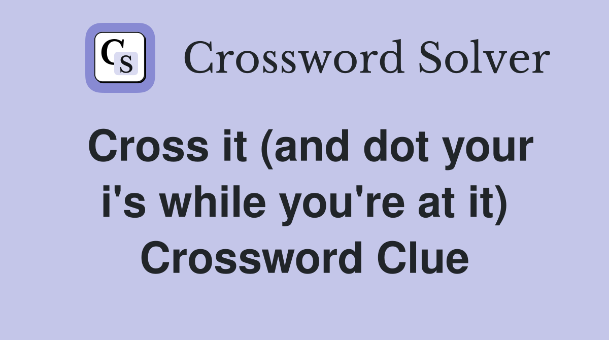 Cross it (and dot your i's while you're at it) Crossword Clue