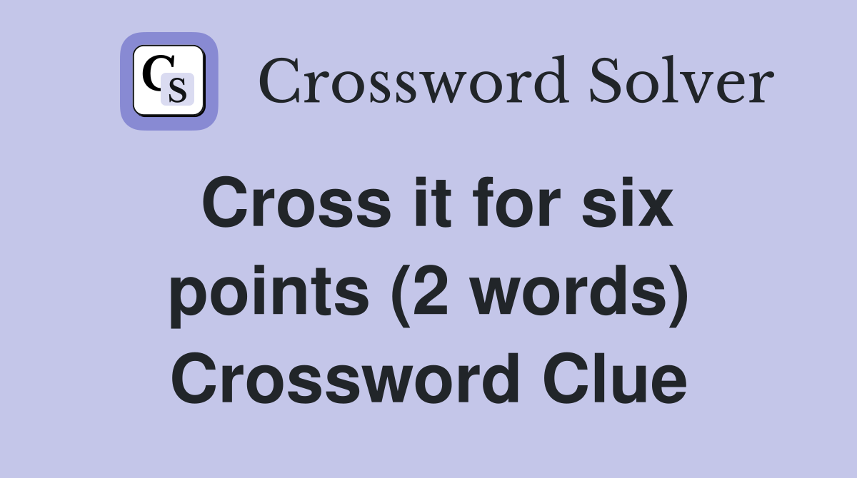 Cross it for six points (2 words) Crossword Clue