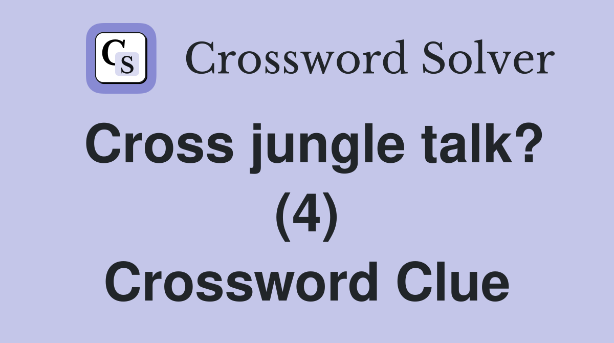 Cross jungle talk? (4) Crossword Clue