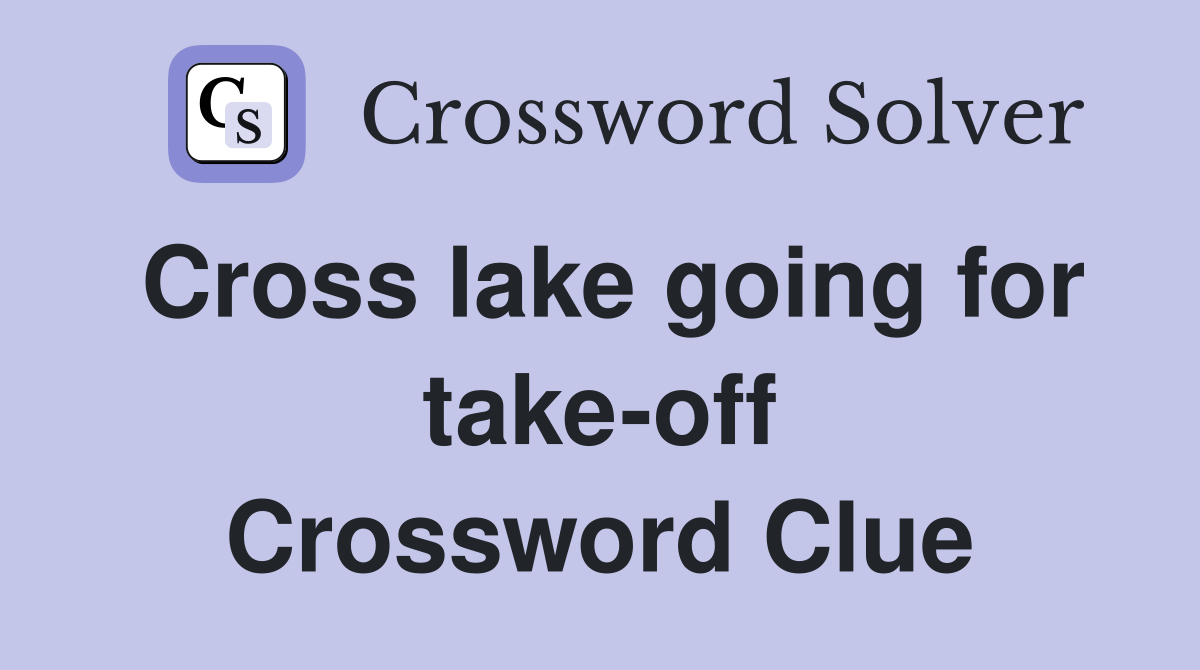 Cross lake going for take-off Crossword Clue