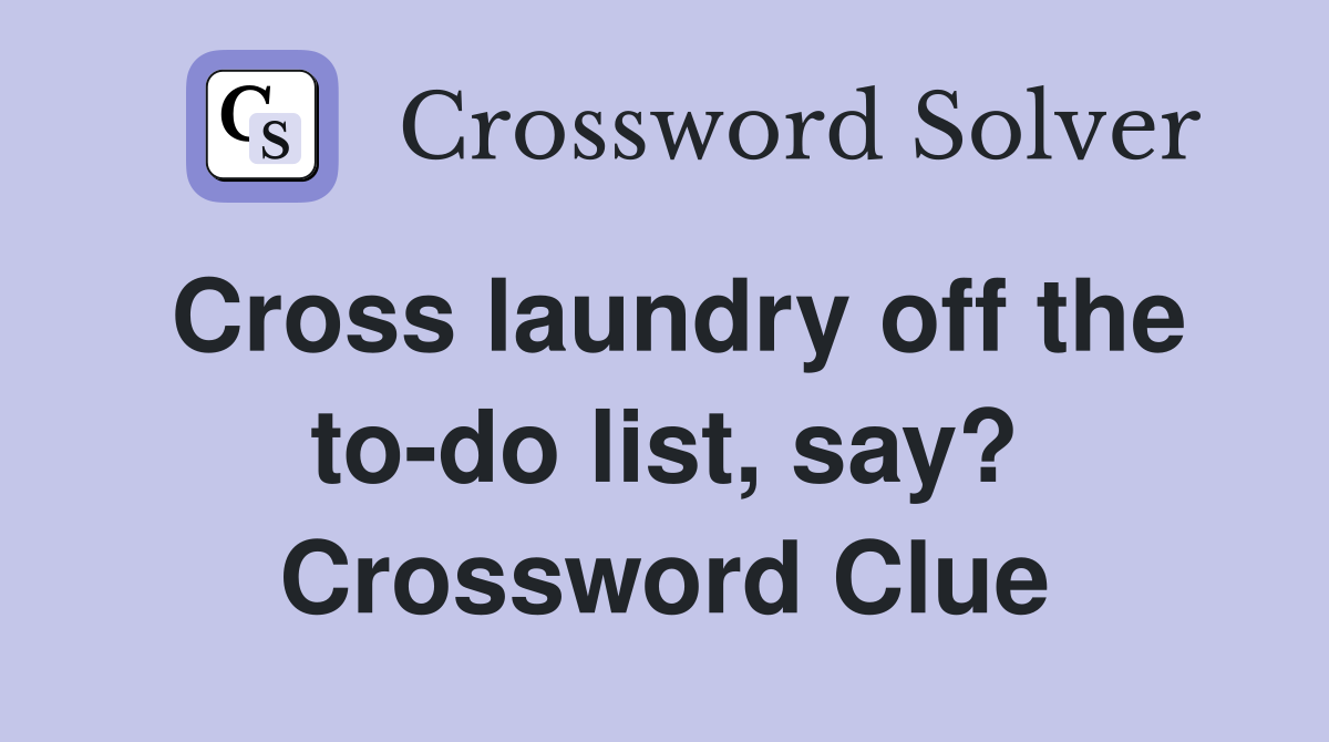 Cross laundry off the to-do list, say? Crossword Clue