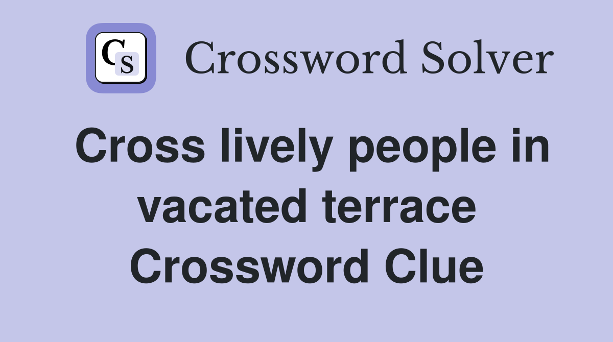 Cross lively people in vacated terrace Crossword Clue