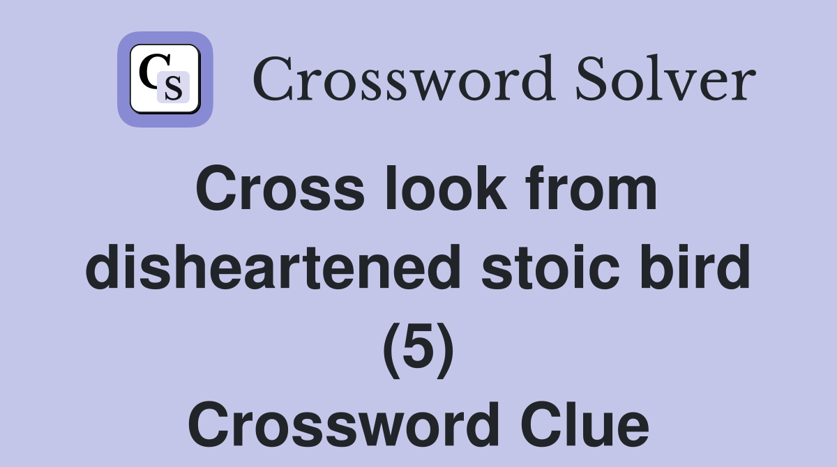 Cross look from disheartened stoic bird (5) Crossword Clue