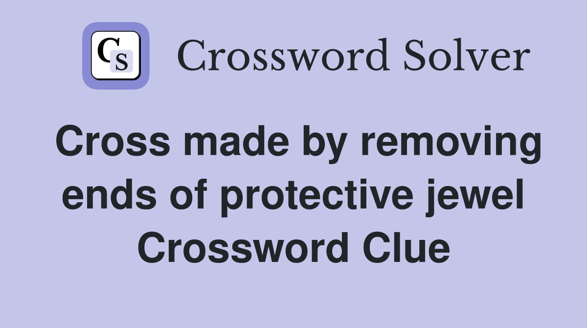 Cross made by removing ends of protective jewel Crossword Clue
