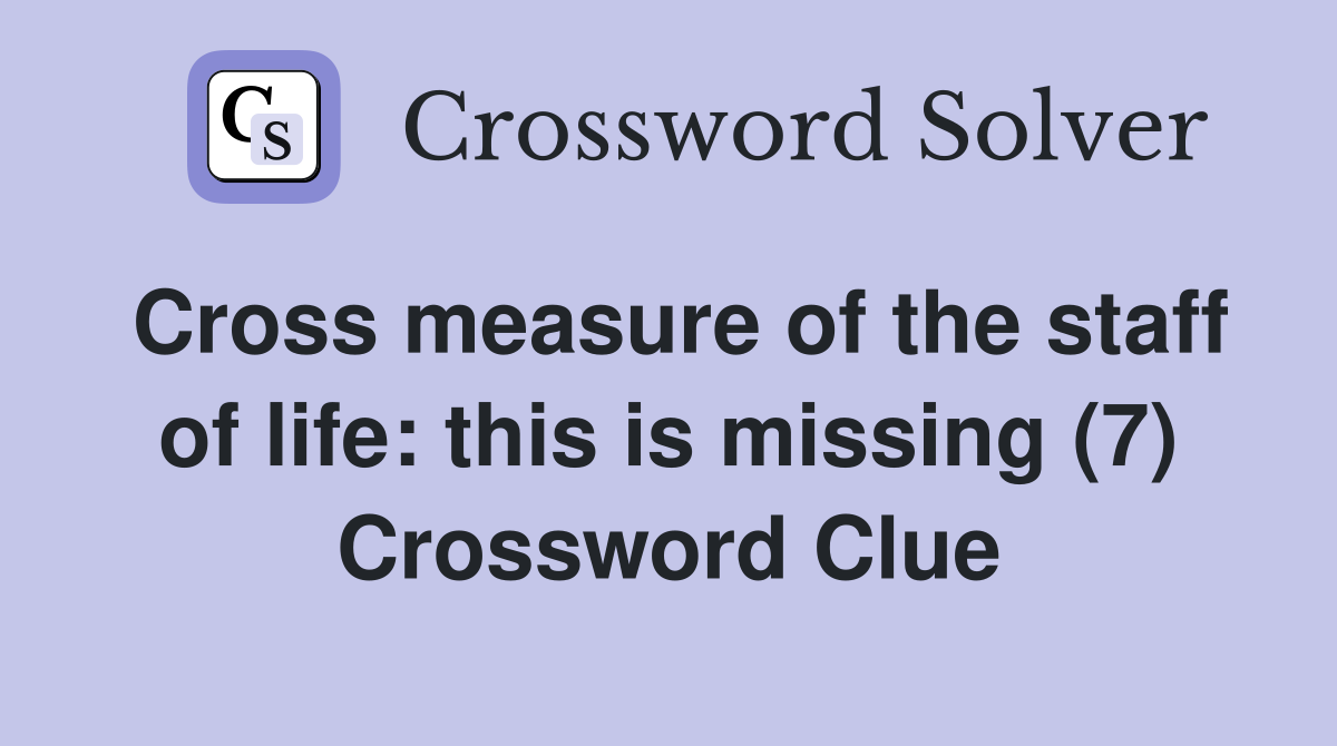 Cross measure of the staff of life: this is missing (7) Crossword Clue