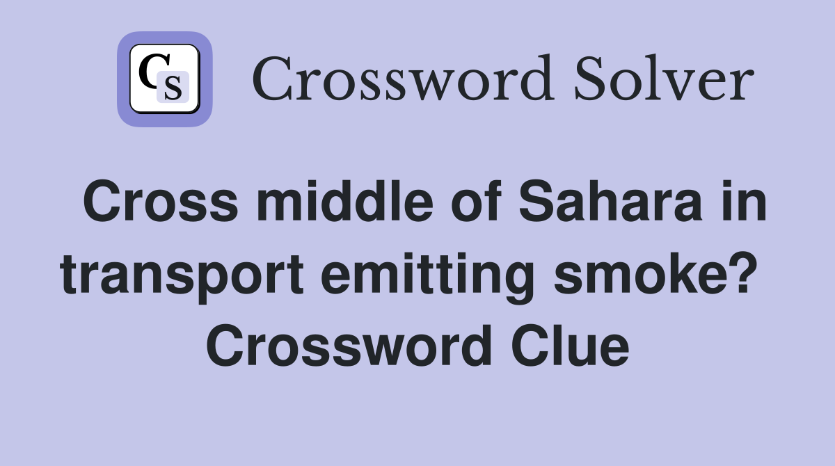 Cross middle of Sahara in transport emitting smoke?  Crossword Clue