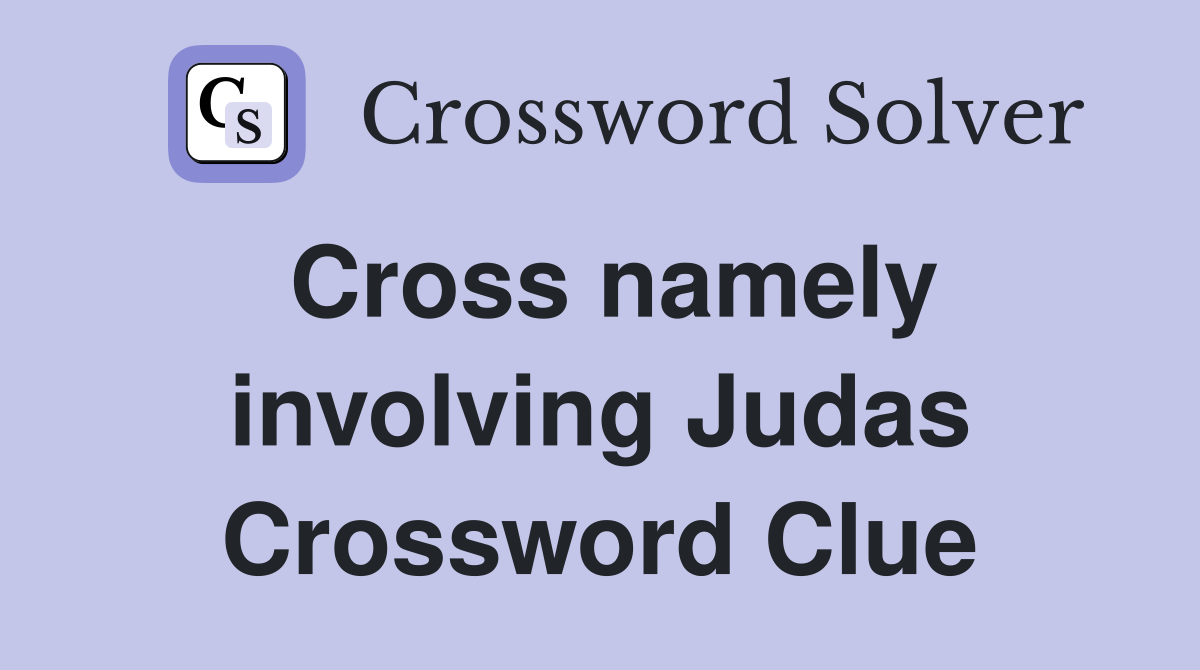 Cross namely involving Judas Crossword Clue