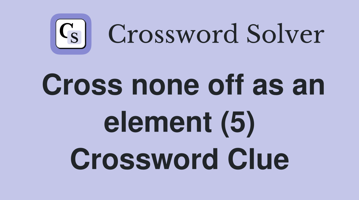 Cross none off as an element (5) Crossword Clue