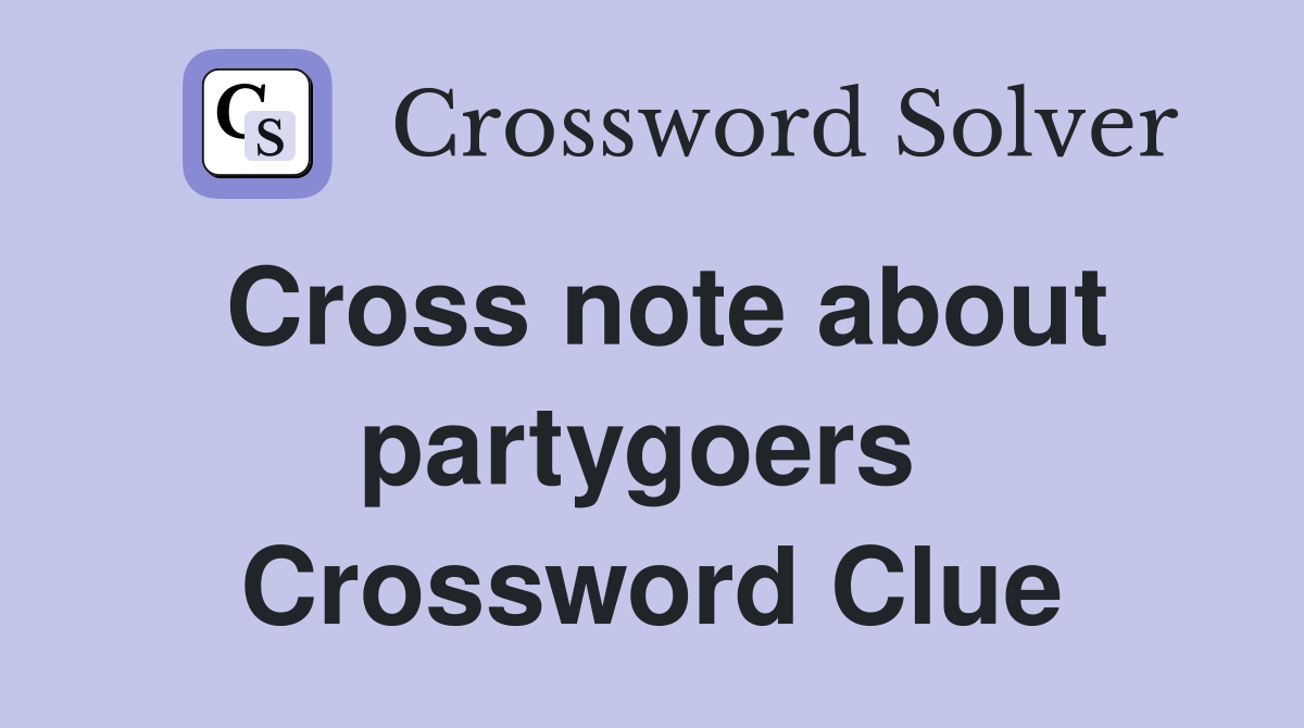 Cross note about partygoers  Crossword Clue