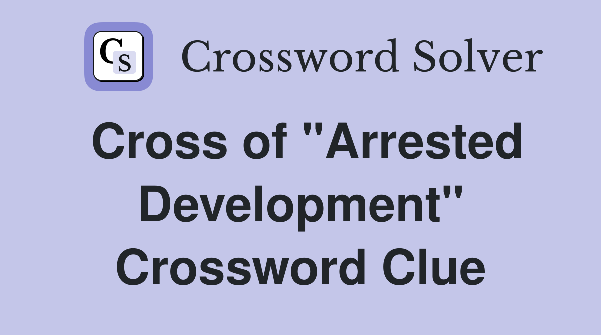 Cross of "Arrested Development" Crossword Clue