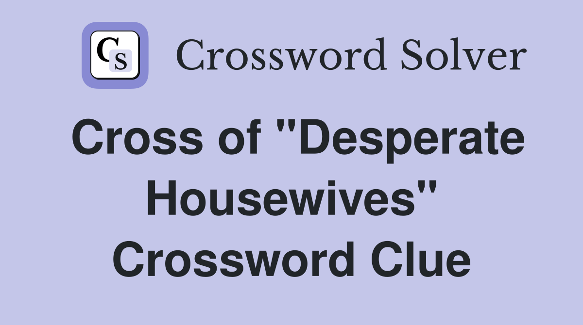 Cross of "Desperate Housewives" Crossword Clue